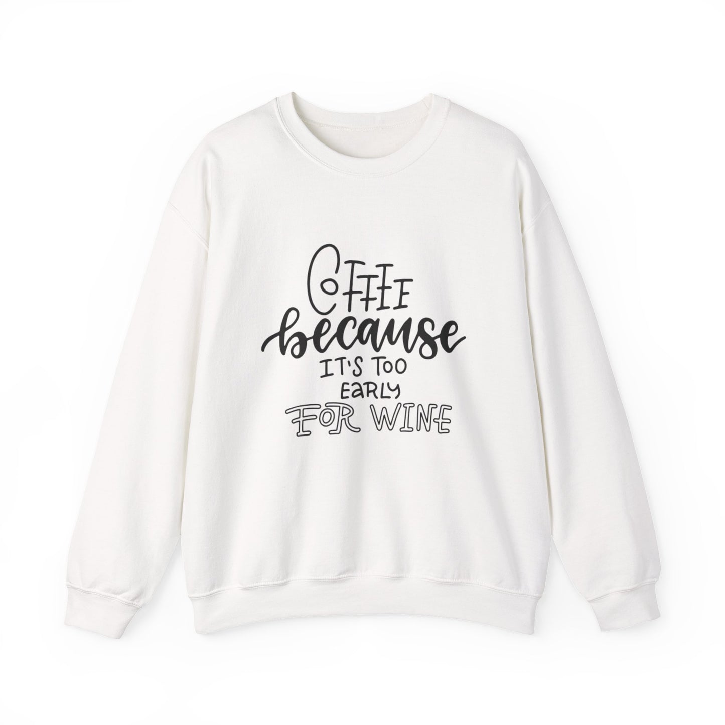 Coffee Because It's Too Early for Wine Sweatshirt